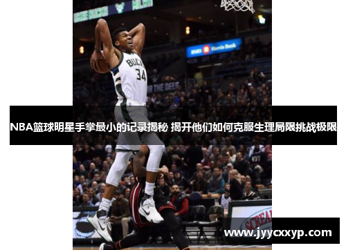 NBA篮球明星手掌最小的记录揭秘 揭开他们如何克服生理局限挑战极限